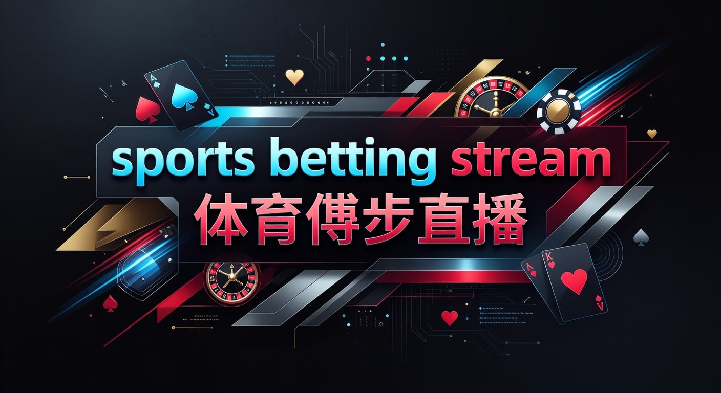 sports betting stream 体育博彩直播：观看与判断要点