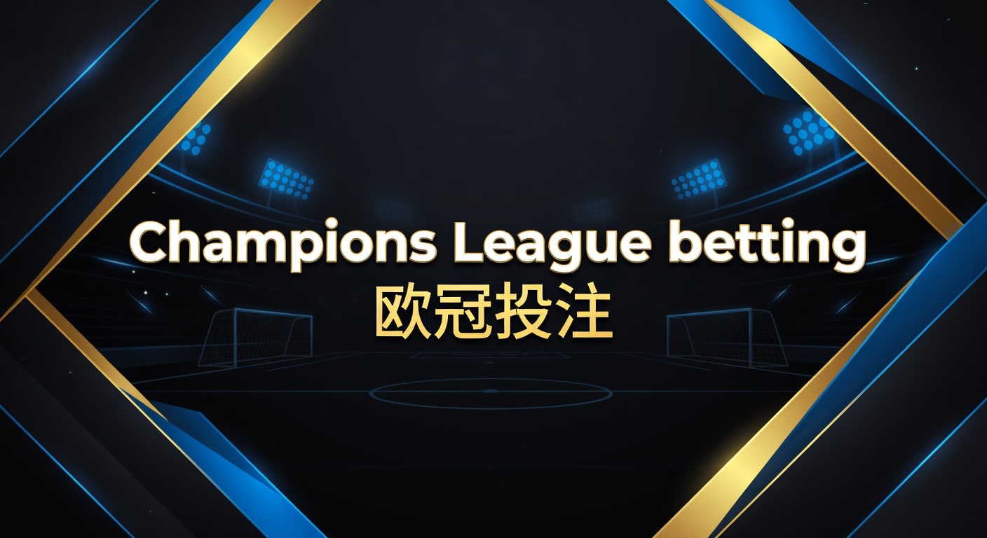 Champions League betting 欧冠投注：2026年投注技巧与风控